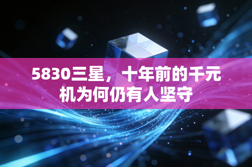 5830三星,十年前的千元机为何仍有人坚守
