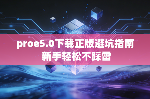 proe5.0下载正版避坑指南 新手轻松不踩雷