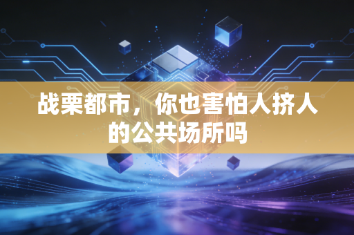 战栗都市，你也害怕人挤人的公共场所吗