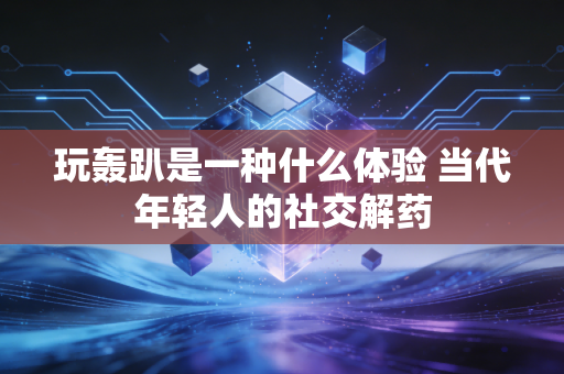 玩轰趴是一种什么体验 当代年轻人的社交解药