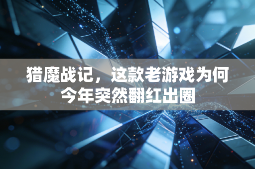 猎魔战记，这款老游戏为何今年突然翻红出圈