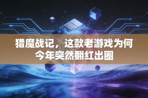 猎魔战记，这款老游戏为何今年突然翻红出圈