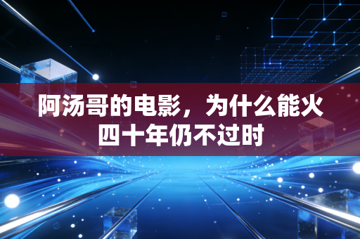 阿汤哥的电影，为什么能火四十年仍不过时