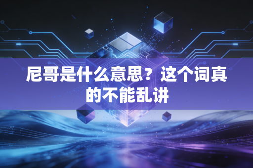 尼哥是什么意思?这个词真的不能乱讲