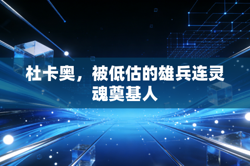 杜卡奥，被低估的雄兵连灵魂奠基人