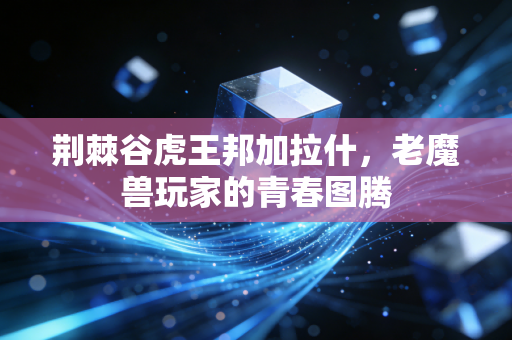 荆棘谷虎王邦加拉什，老魔兽玩家的青春图腾