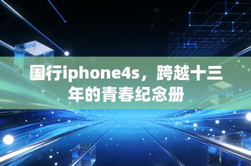 国行iphone4s，跨越十三年的青春纪念册