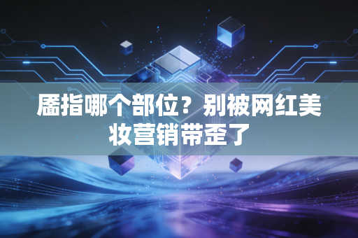 靥指哪个部位?别被网红美妆营销带歪了