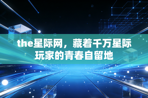 the星际网，藏着千万星际玩家的青春自留地