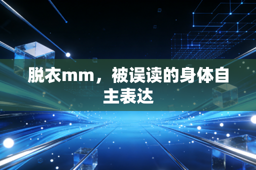 脱衣mm,被误读的身体自主表达