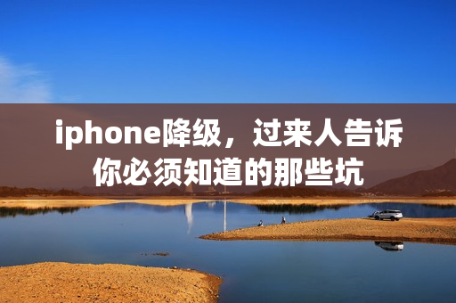 iphone降级，过来人告诉你必须知道的那些坑