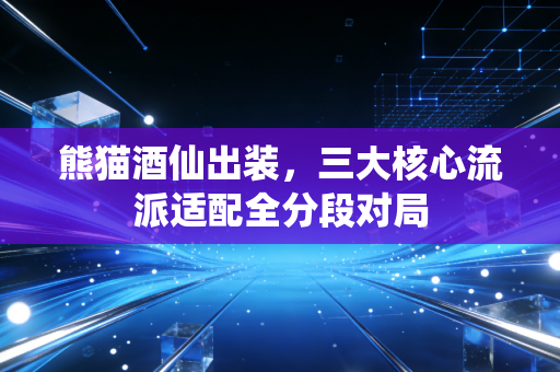 熊猫酒仙出装，三大核心流派适配全分段对局