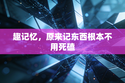 趣记忆，原来记东西根本不用死磕