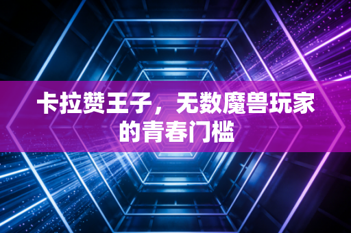 卡拉赞王子，无数魔兽玩家的青春门槛