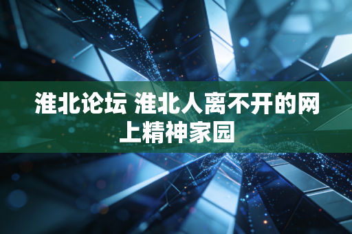 淮北论坛 淮北人离不开的网上精神家园