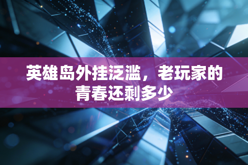 英雄岛外挂泛滥，老玩家的青春还剩多少