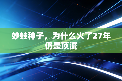 妙蛙种子，为什么火了27年仍是顶流