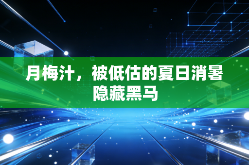 月梅汁，被低估的夏日消暑隐藏黑马