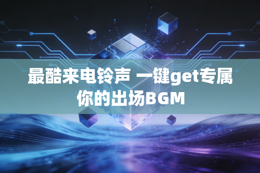 最酷来电铃声 一键get专属你的出场BGM