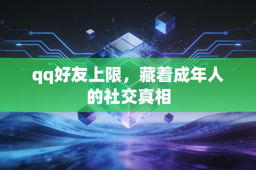 qq好友上限，藏着成年人的社交真相