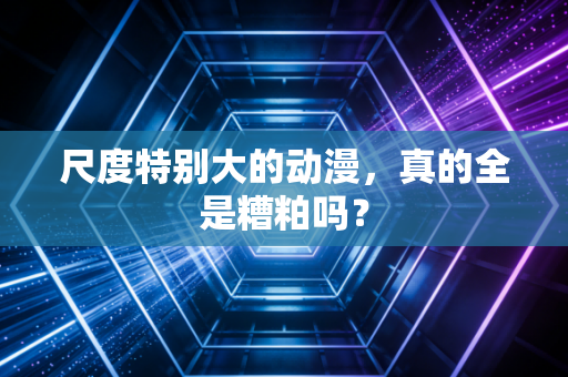 尺度特别大的动漫，真的全是糟粕吗？