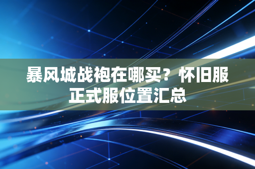 暴风城战袍在哪买？怀旧服正式服位置汇总
