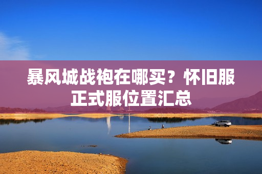 暴风城战袍在哪买？怀旧服正式服位置汇总