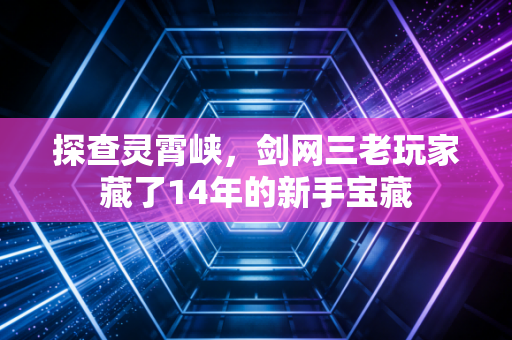 探查灵霄峡，剑网三老玩家藏了14年的新手宝藏