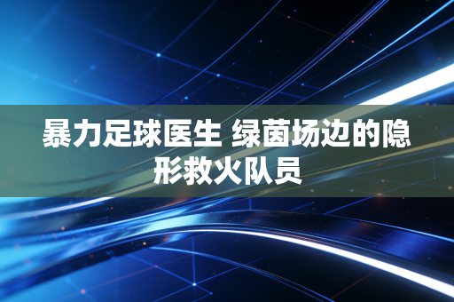 暴力足球医生 绿茵场边的隐形救火队员