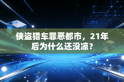 侠盗猎车罪恶都市,21年后为什么还没凉?
