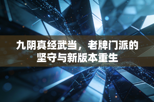 九阴真经武当，老牌门派的坚守与新版本重生