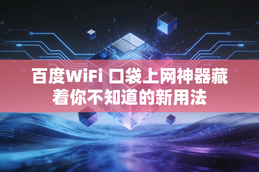 百度WiFi 口袋上网神器藏着你不知道的新用法