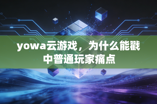 yowa云游戏,为什么能戳中普通玩家痛点