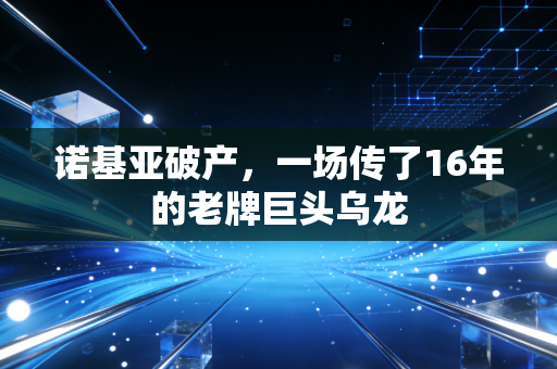 诺基亚破产,一场传了16年的老牌巨头乌龙