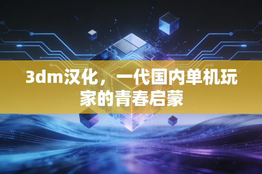 3dm汉化,一代国内单机玩家的青春启蒙