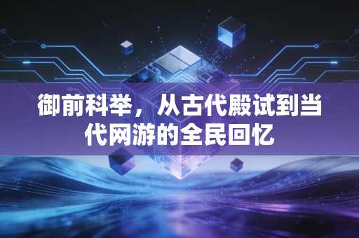 御前科举，从古代殿试到当代网游的全民回忆