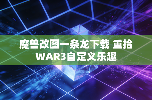 魔兽改图一条龙下载 重拾WAR3自定义乐趣