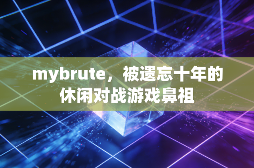 mybrute，被遗忘十年的休闲对战游戏鼻祖