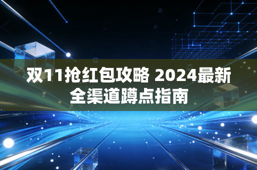 双11抢红包攻略 2024最新全渠道蹲点指南