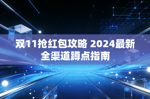 双11抢红包攻略 2024最新全渠道蹲点指南