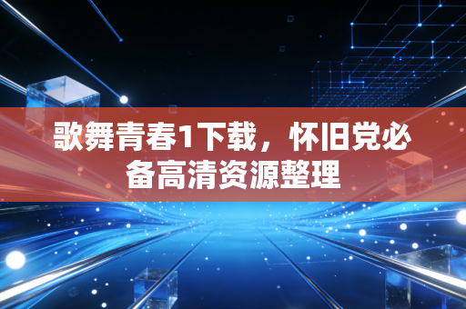 歌舞青春1下载,怀旧党必备高清资源整理