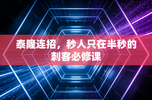 泰隆连招，秒人只在半秒的刺客必修课