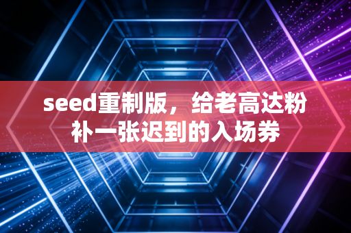 seed重制版，给老高达粉补一张迟到的入场券