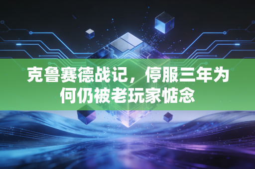 克鲁赛德战记，停服三年为何仍被老玩家惦念