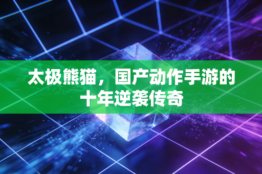 太极熊猫，国产动作手游的十年逆袭传奇