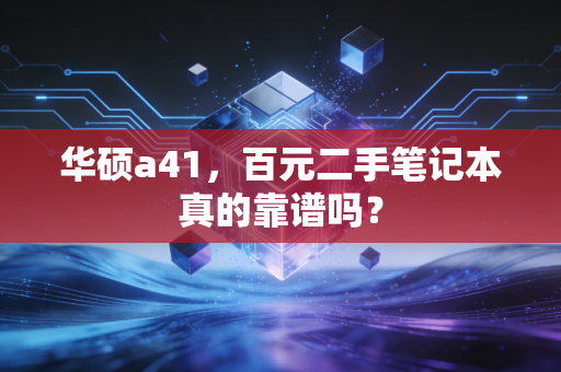 华硕a41，百元二手笔记本真的靠谱吗？