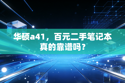 华硕a41，百元二手笔记本真的靠谱吗？
