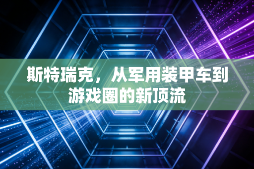 斯特瑞克，从军用装甲车到游戏圈的新顶流