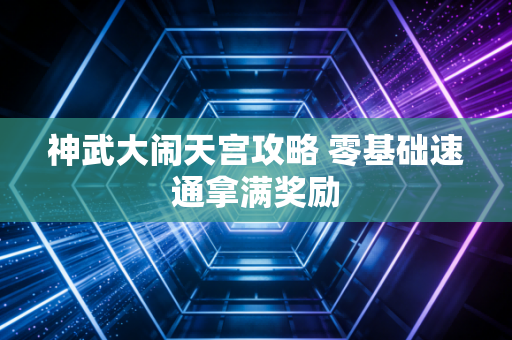 神武大闹天宫攻略 零基础速通拿满奖励