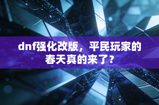dnf强化改版,平民玩家的春天真的来了?